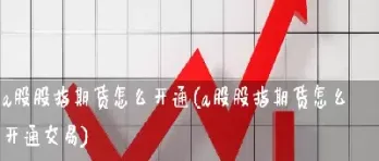 股指期货怎么样交易(股指期货交易手续费标准)_https://www.xmqjcw.com_期货百科_第1张