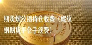 螺纹期货买卖一手手续费(螺纹期货的合约和手续费)_https://www.xmqjcw.com_期货百科_第1张