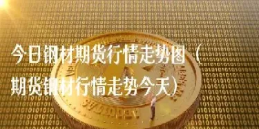 钢材期货实时行情图表(钢材期货实时行情图表最新)_https://www.xmqjcw.com_期货百科_第1张