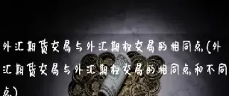 外汇期货与外汇期权的关系(简述外汇期权与外汇期货的区别与联系)_https://www.xmqjcw.com_期货百科_第1张