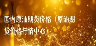 国内期货原油直播(期货原油直播室)_https://www.xmqjcw.com_期货百科_第1张