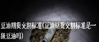 期货豆油怎么样(期货豆油怎么算当前油价)_https://www.xmqjcw.com_期货百科_第1张