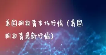 今日铜价上海期货实时外盘(上海铜期货当日价)_https://www.xmqjcw.com_期货百科_第1张