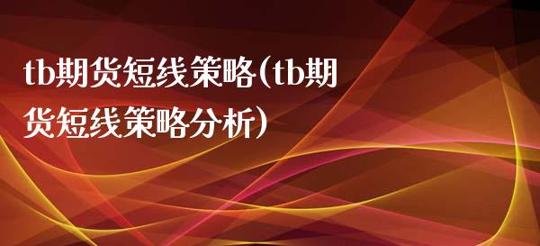 tb期货短线策略(tb期货短线策略分析)_https://www.xmqjcw.com_期货百科_第1张