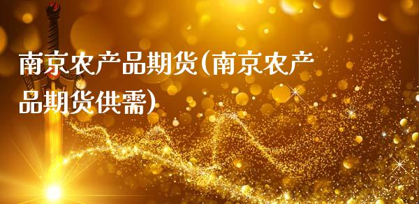 南京农产品期货(南京农产品期货供需)_https://www.xmqjcw.com_期货百科_第1张