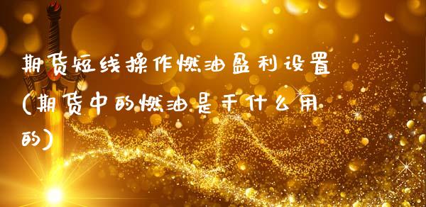 期货短线操作燃油盈利设置(期货中的燃油是干什么用的)_https://www.xmqjcw.com_期货行情_第1张