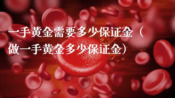 一手黄金需要多少保证金（做一手黄金多少保证金）_https://www.xmqjcw.com_期货行情_第1张