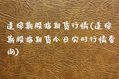 道琼斯股指期货行情(道琼斯股指期货今日实时行情查询)_https://www.xmqjcw.com_期货直播室_第1张