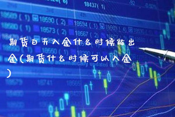 期货白天入金什么时候能出金(期货什么时候可以入金)_期货百科_第1张_秦聚理财 期货白天入金什么时候能出金(期货什么时候可以入金)_https://www.xmqjcw.com_期货百科_第1张