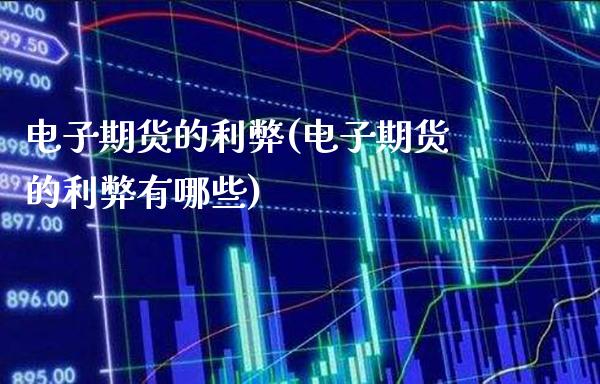 电子期货的利弊(电子期货的利弊有哪些)_https://www.xmqjcw.com_期货直播室_第1张