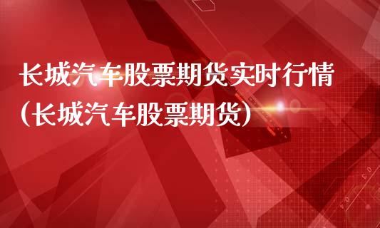 长城汽车股票期货实时行情(长城汽车股票期货)_https://www.xmqjcw.com_期货百科_第1张