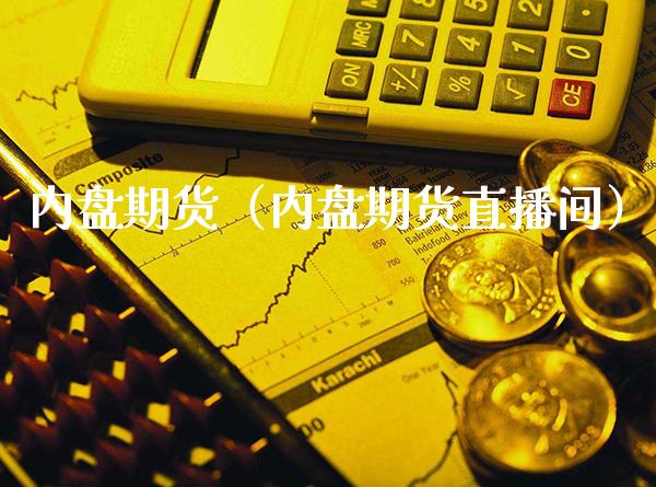 内盘期货（内盘期货直播间）_https://www.xmqjcw.com_期货开户_第1张