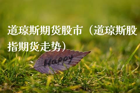 道琼斯期货股市（道琼斯股指期货走势）_https://www.xmqjcw.com_期货直播室_第1张