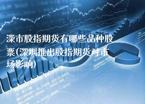 深市股指期货有哪些品种股票(深圳推出股指期货对市场影响)_https://www.xmqjcw.com_期货开户_第1张