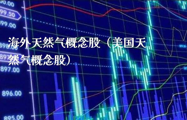 海外天然气概念股（美国天然气概念股）_https://www.xmqjcw.com_股票投资_第1张