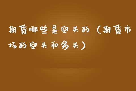 期货哪些是空头的（期货市场的空头和多头）_https://www.xmqjcw.com_期货投资_第1张