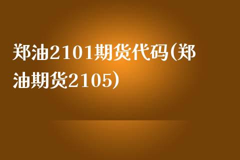 郑油2101期货代码(郑油期货2105)_https://www.xmqjcw.com_期货直播室_第1张