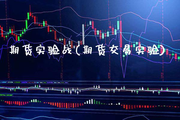 期货实验战(期货交易实验)_https://www.xmqjcw.com_期货行情_第1张