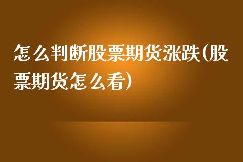 怎么判断股票期货涨跌(股票期货怎么看)_https://www.xmqjcw.com_期货百科_第1张