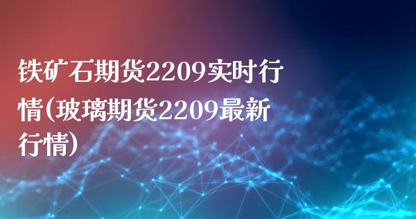 铁矿石期货2209实时行情(玻璃期货2209最新行情)_https://www.xmqjcw.com_期货百科_第1张