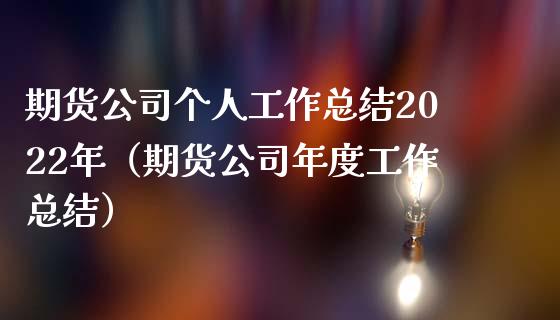 期货公司个人工作总结2022年（期货公司年度工作总结）_https://www.xmqjcw.com_期货直播室_第1张