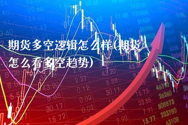 期货多空逻辑怎么样(期货怎么看多空趋势)_https://www.xmqjcw.com_期货百科_第1张