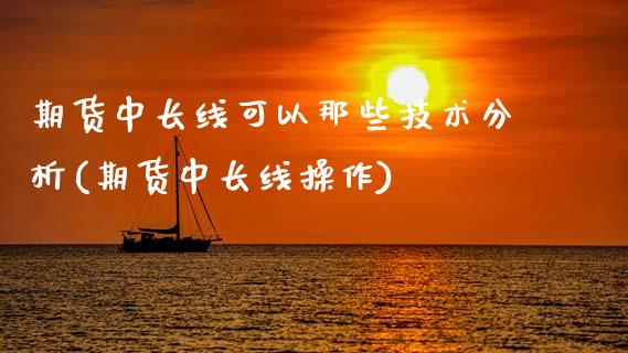 期货中长线可以那些技术分析(期货中长线操作)_https://www.xmqjcw.com_期货投资_第1张