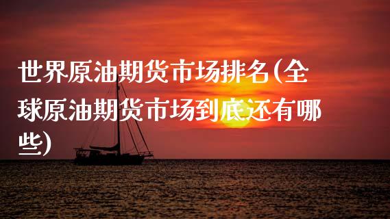 世界原油期货市场排名(全球原油期货市场到底还有哪些)_期货百科_第1张_秦聚理财 世界原油期货市场排名(全球原油期货市场到底还有哪些)_https://www.xmqjcw.com_期货百科_第1张