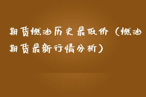 期货燃油历史最低价（燃油期货最新行情分析）_https://www.xmqjcw.com_期货投资_第1张