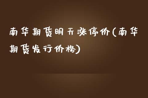 南华期货明天涨停价(南华期货发行价格)_https://www.xmqjcw.com_期货百科_第1张