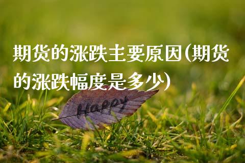 期货的涨跌主要原因(期货的涨跌幅度是多少)_https://www.xmqjcw.com_期货投资_第1张