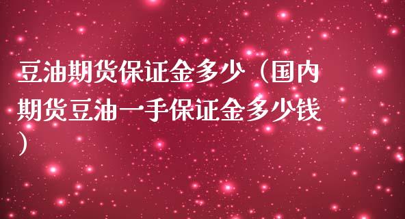 豆油期货保证金多少（国内期货豆油一手保证金多少钱）_https://www.xmqjcw.com_期货投资_第1张