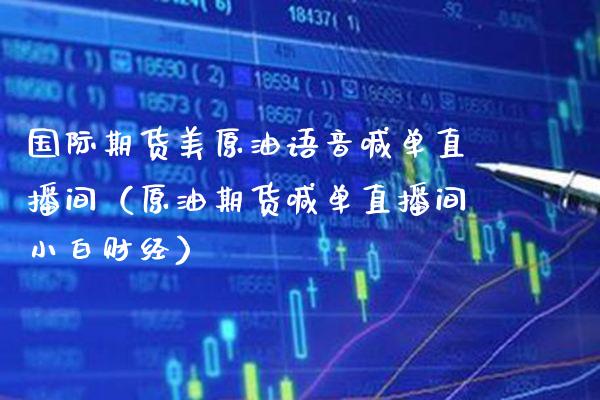 国际期货美原油**喊单直播间（原油期货喊单直播间小白财经）_https://www.xmqjcw.com_期货直播室_第1张