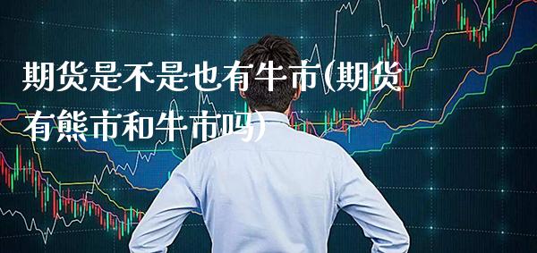 期货是不是也有牛市(期货有熊市和牛市吗)_https://www.xmqjcw.com_期货百科_第1张