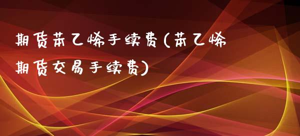 期货苯乙烯手续费(苯乙烯期货交易手续费)_https://www.xmqjcw.com_期货百科_第1张