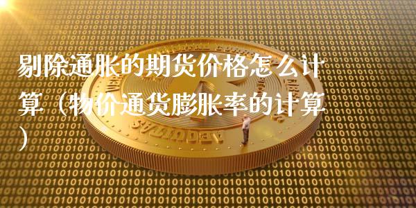剔除通胀的期货价格怎么计算（物价通货膨胀率的计算）_https://www.xmqjcw.com_期货行情_第1张