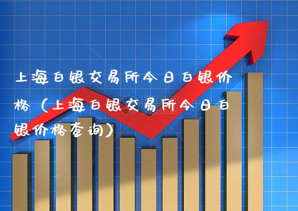 上海白银交易所今日白银价格（上海白银交易所今日白银价格查询）_https://www.xmqjcw.com_期货行情_第1张