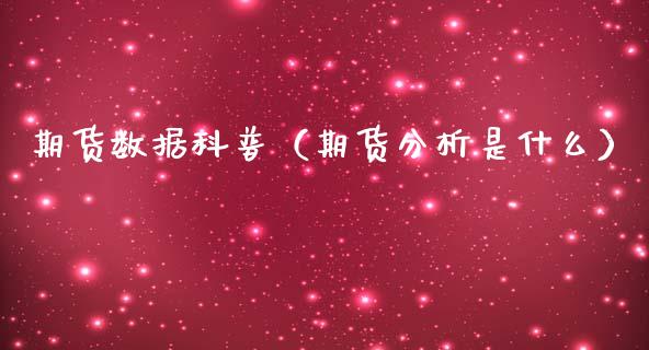 期货数据科普（期货分析是什么）_https://www.xmqjcw.com_期货直播室_第1张