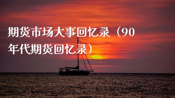 期货市场大事回忆录（90年代期货回忆录）_https://www.xmqjcw.com_期货投资_第1张