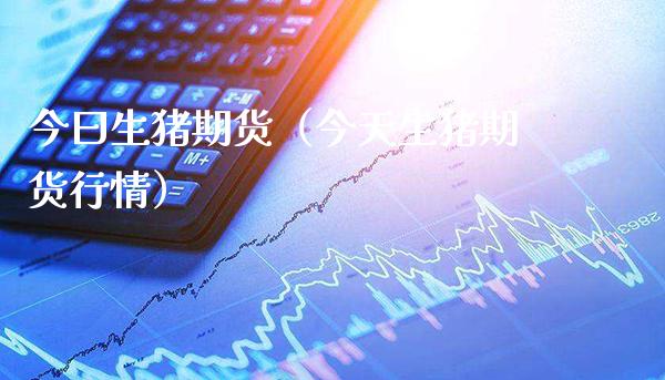 今曰生猪期货（今天生猪期货行情）_https://www.xmqjcw.com_期货投资_第1张
