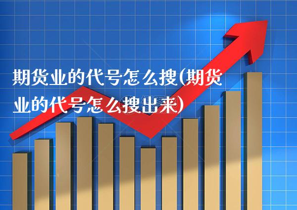 期货业的代号怎么搜(期货业的代号怎么搜出来)_https://www.xmqjcw.com_期货直播室_第1张