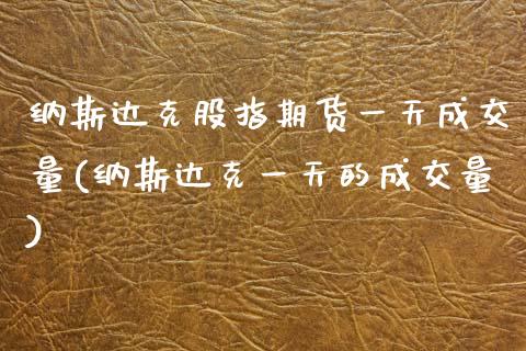 纳斯达克股指期货一天成交量(纳斯达克一天的成交量)_https://www.xmqjcw.com_期货开户_第1张