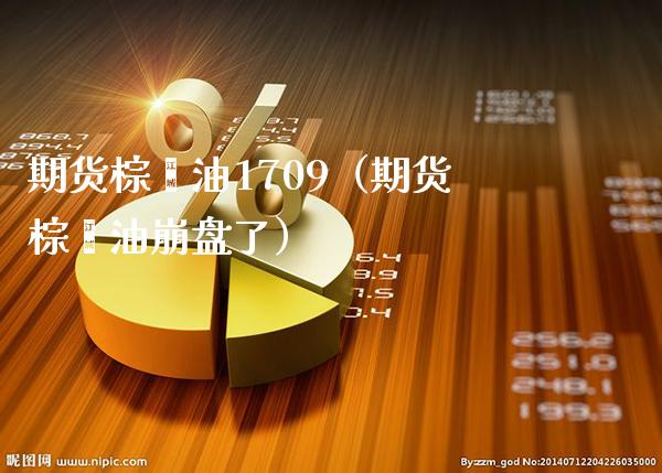 期货棕榈油1709（期货棕榈油**了）_https://www.xmqjcw.com_期货行情_第1张