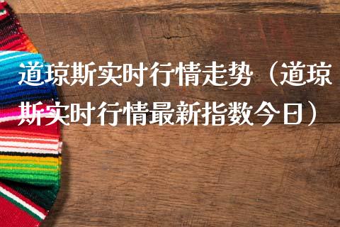 道琼斯实时行情走势（道琼斯实时行情最新指数今日）_https://www.xmqjcw.com_期货行情_第1张