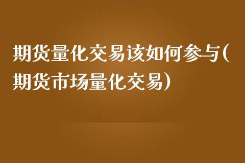 期货量化交易该如何参与(期货市场量化交易)_https://www.xmqjcw.com_期货直播室_第1张