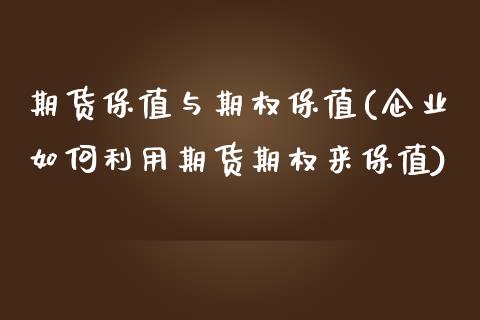 期货保值与期权保值(企业如何利用期货期权来保值)_https://www.xmqjcw.com_股票投资_第1张