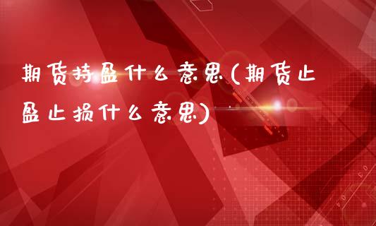 期货持盈什么意思(期货止盈止损什么意思)_https://www.xmqjcw.com_基金理财_第1张