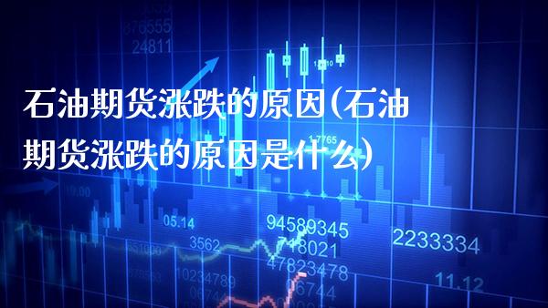 石油期货涨跌的原因(石油期货涨跌的原因是什么)_https://www.xmqjcw.com_期货百科_第1张