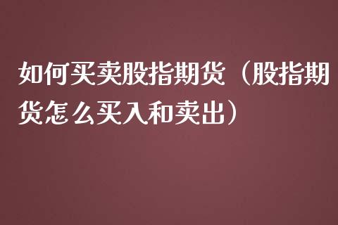 如何买卖股指期货（股指期货怎么买入和卖出）_https://www.xmqjcw.com_期货投资_第1张