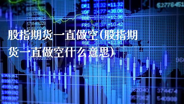股指期货一直做空(股指期货一直做空什么意思)_https://www.xmqjcw.com_期货投资_第1张